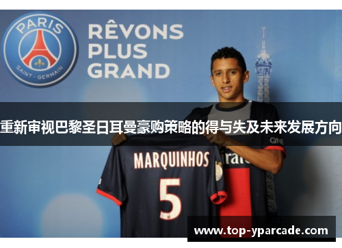 重新审视巴黎圣日耳曼豪购策略的得与失及未来发展方向 重新审视巴黎圣日耳曼豪购策略的得与失及未来发展方向