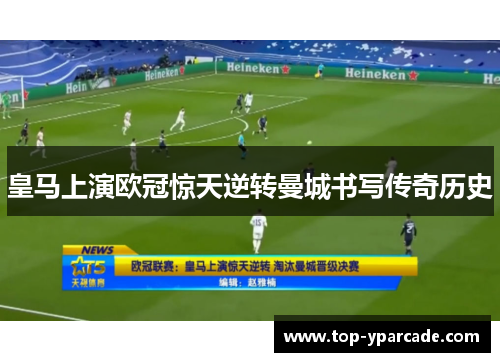 皇马上演欧冠惊天逆转曼城书写传奇历史